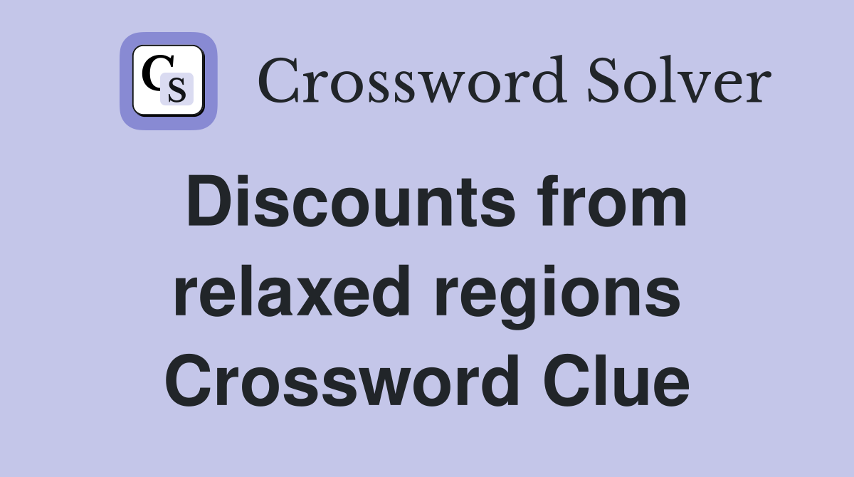 Discounts from relaxed regions Crossword Clue