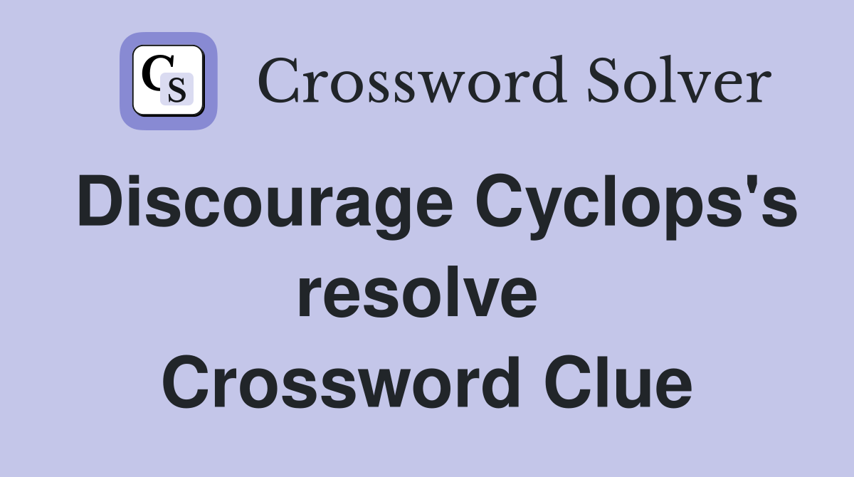Discourage Cyclops's resolve  Crossword Clue