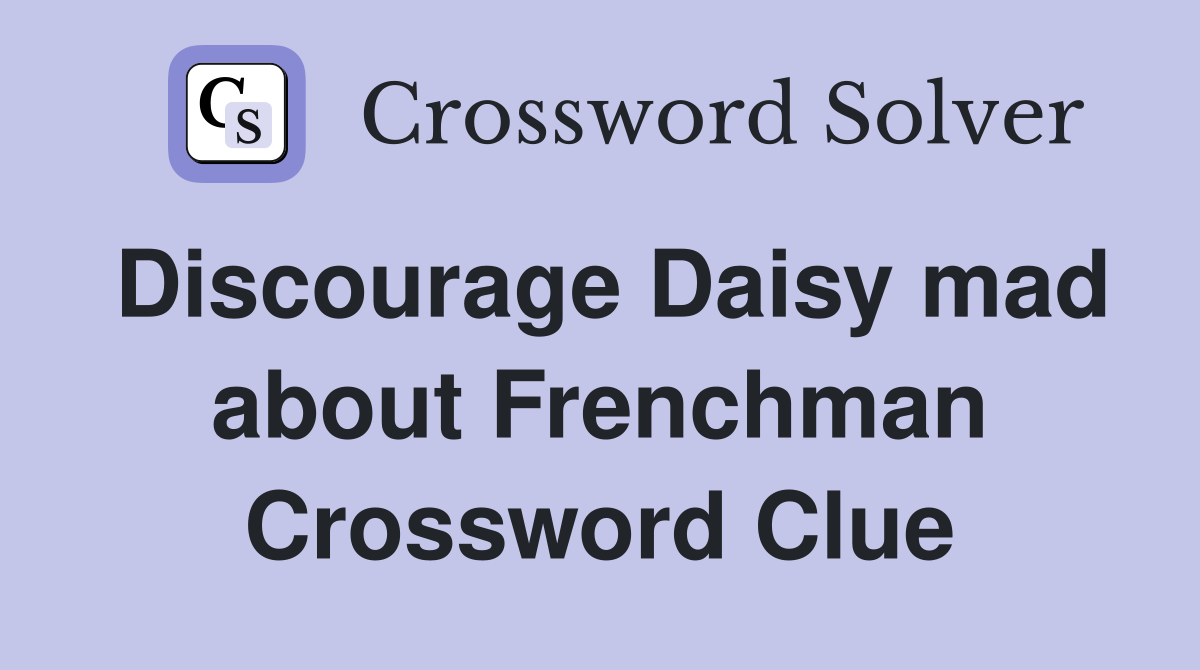 Discourage Daisy mad about Frenchman Crossword Clue