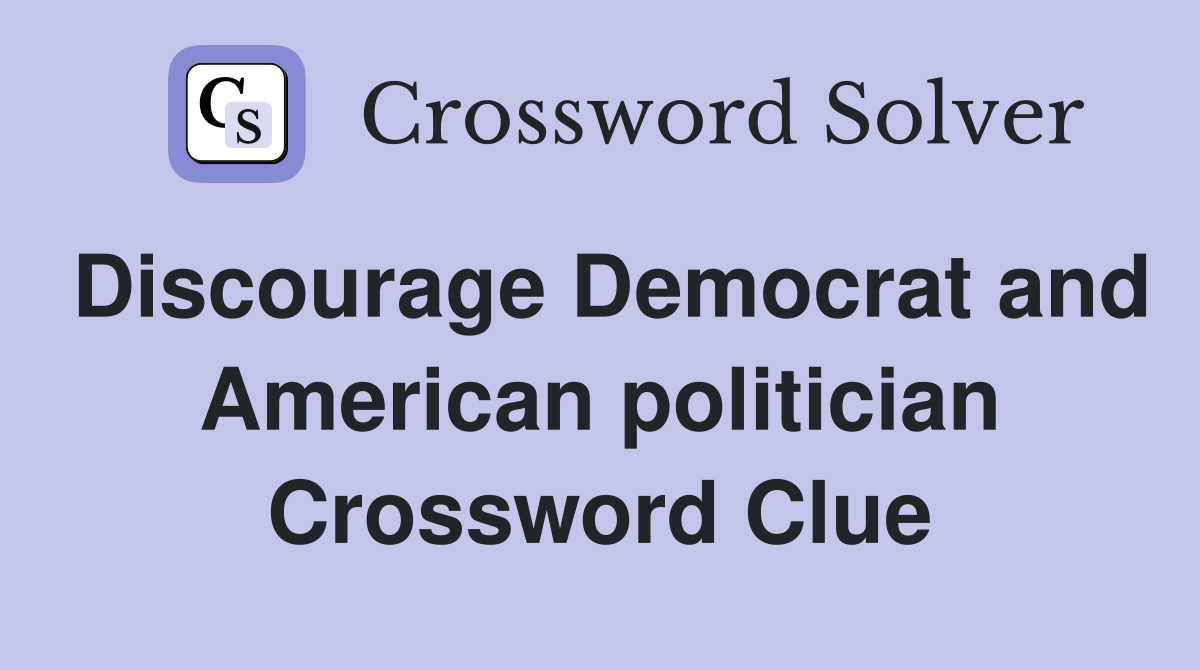 Discourage Democrat and American politician Crossword Clue