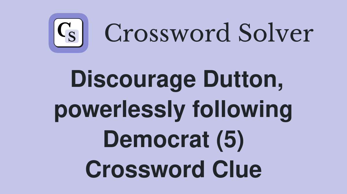 Discourage Dutton, powerlessly following Democrat (5) Crossword Clue