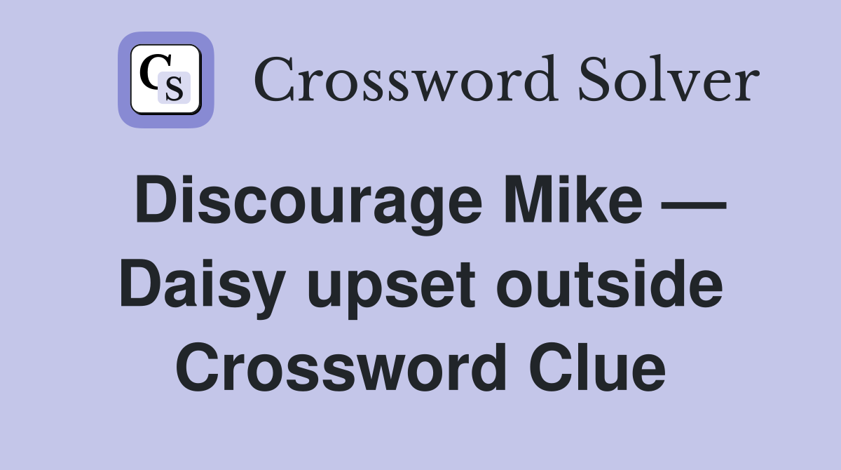Discourage Mike — Daisy upset outside Crossword Clue