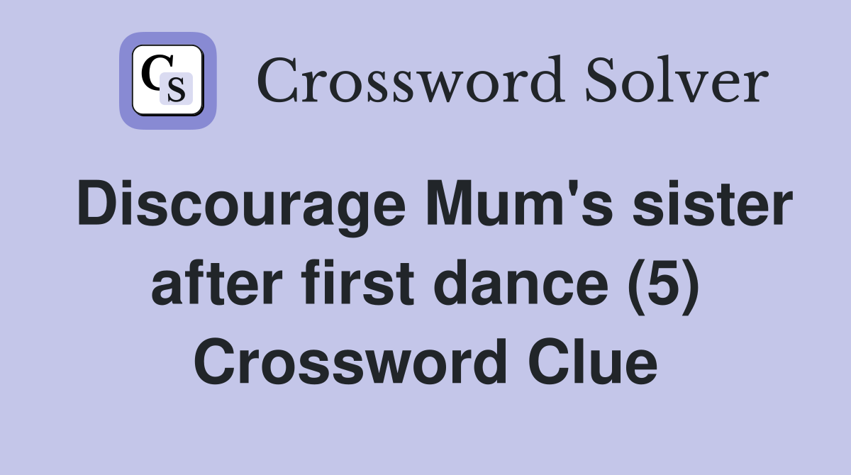 Discourage Mum's sister after first dance (5) Crossword Clue