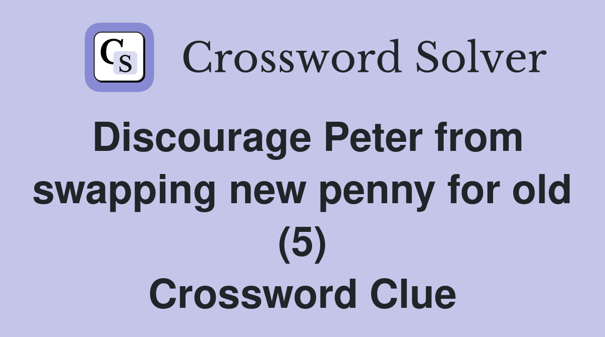 Discourage Peter from swapping new penny for old (5) Crossword Clue