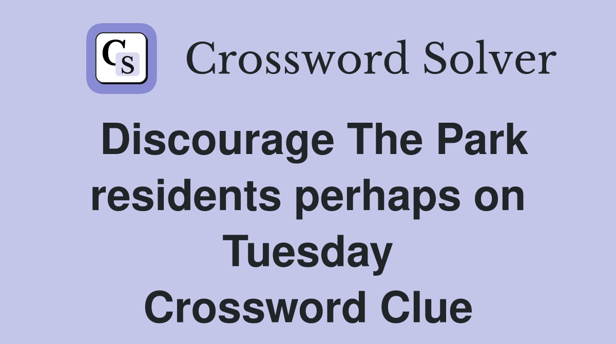 Discourage The Park residents perhaps on Tuesday Crossword Clue