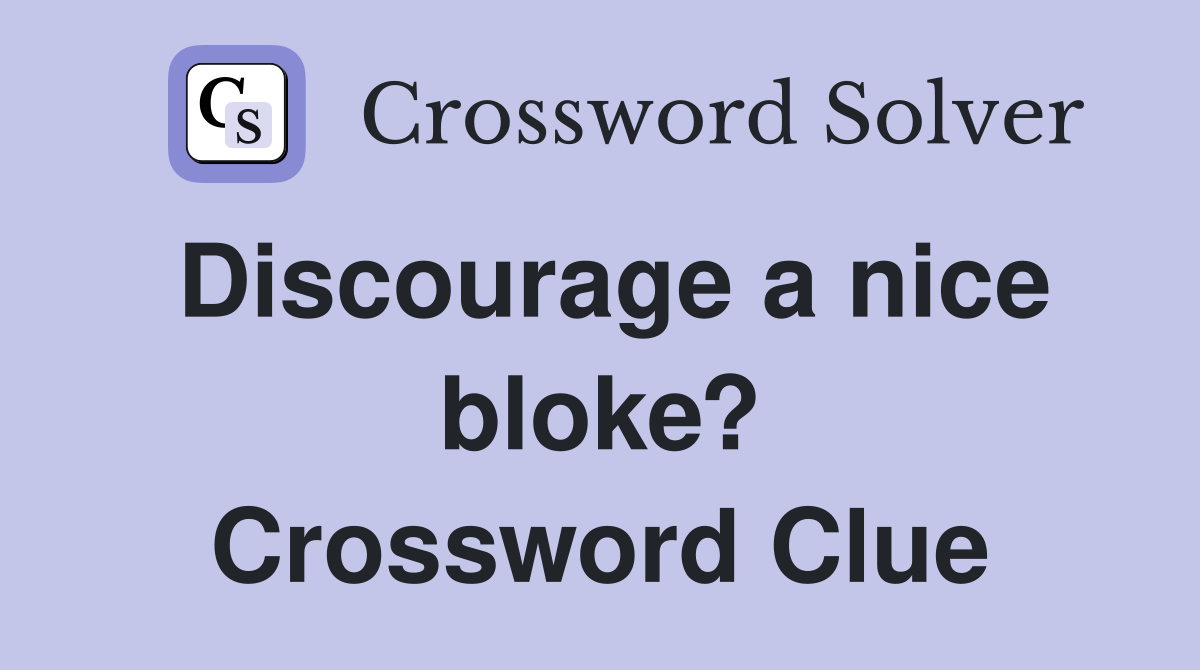Discourage a nice bloke? Crossword Clue