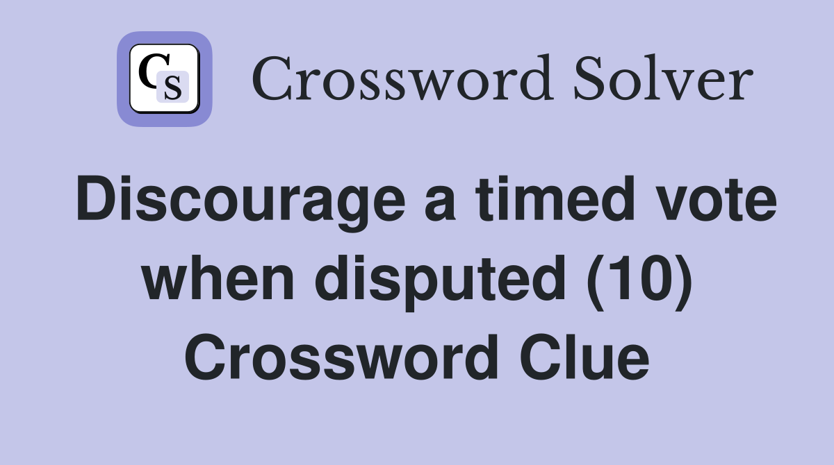 Discourage a timed vote when disputed (10) Crossword Clue