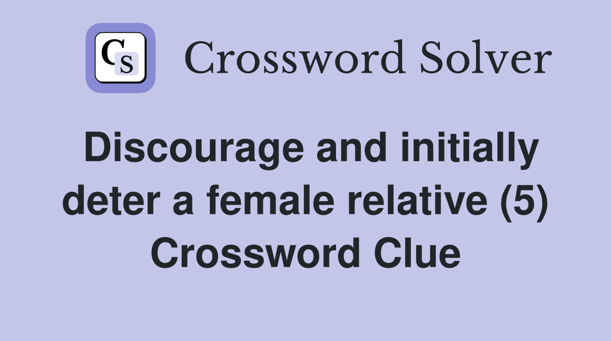 Discourage and initially deter a female relative (5) Crossword Clue