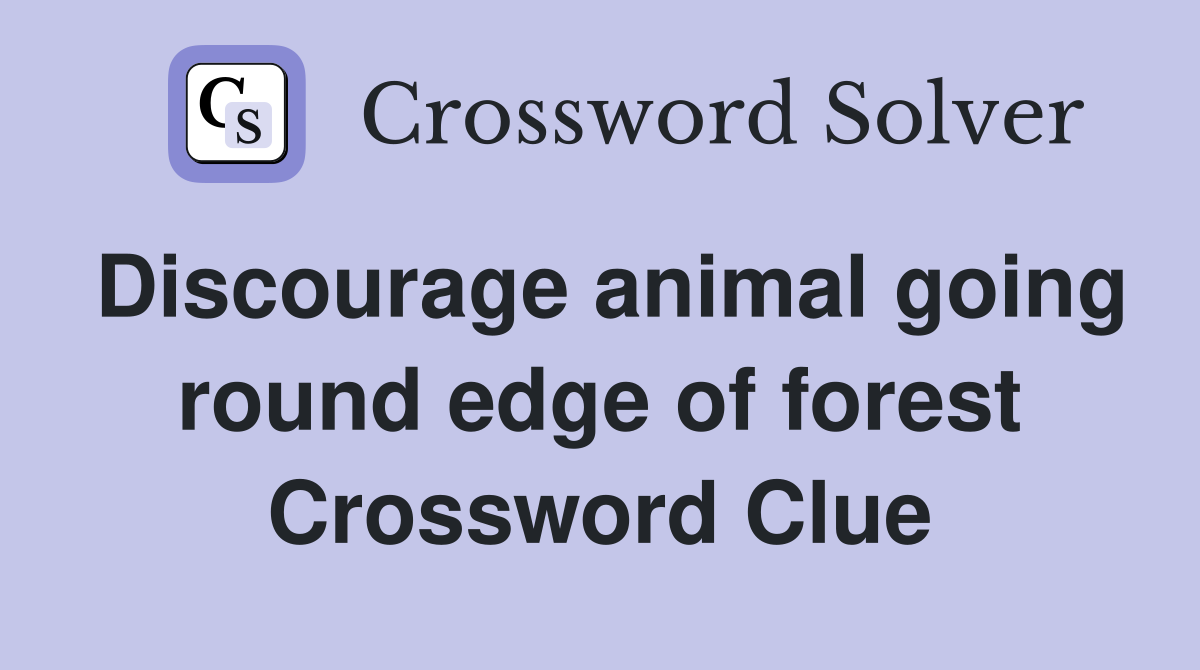 Discourage animal going round edge of forest Crossword Clue