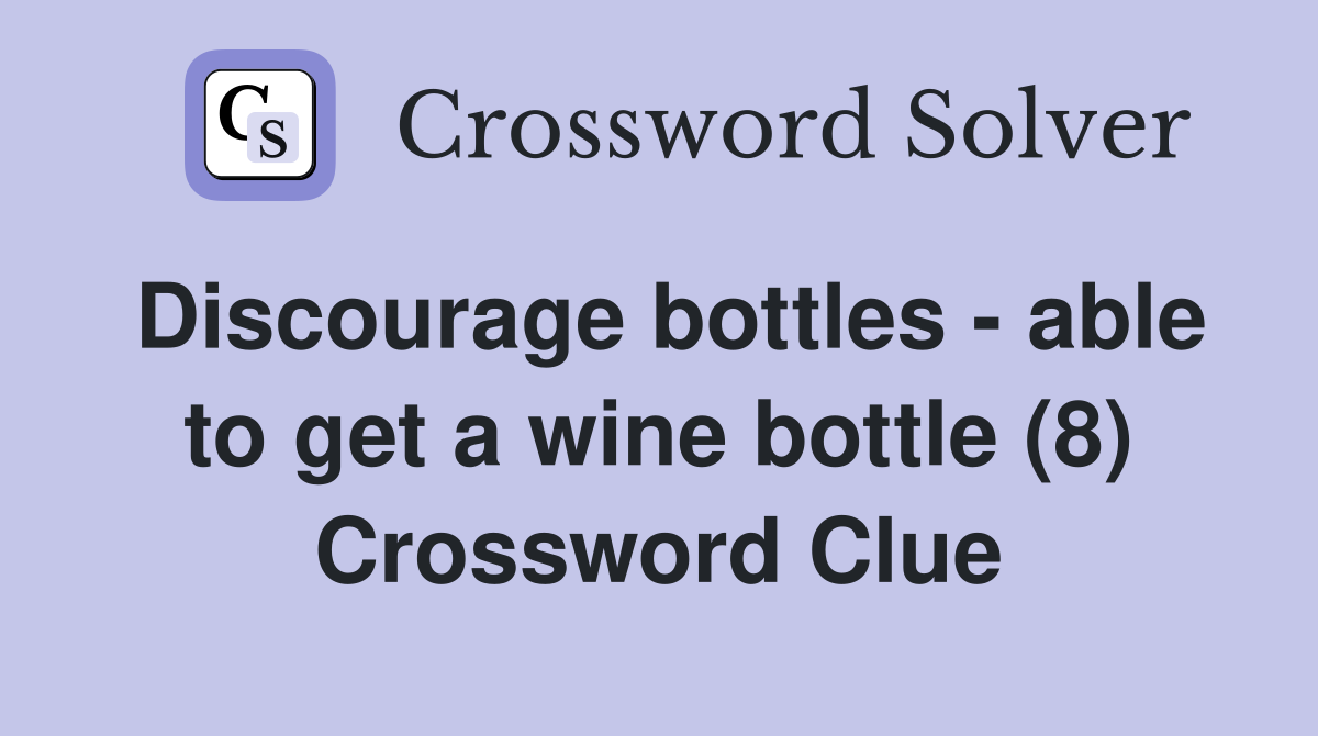 Discourage bottles - able to get a wine bottle (8) Crossword Clue