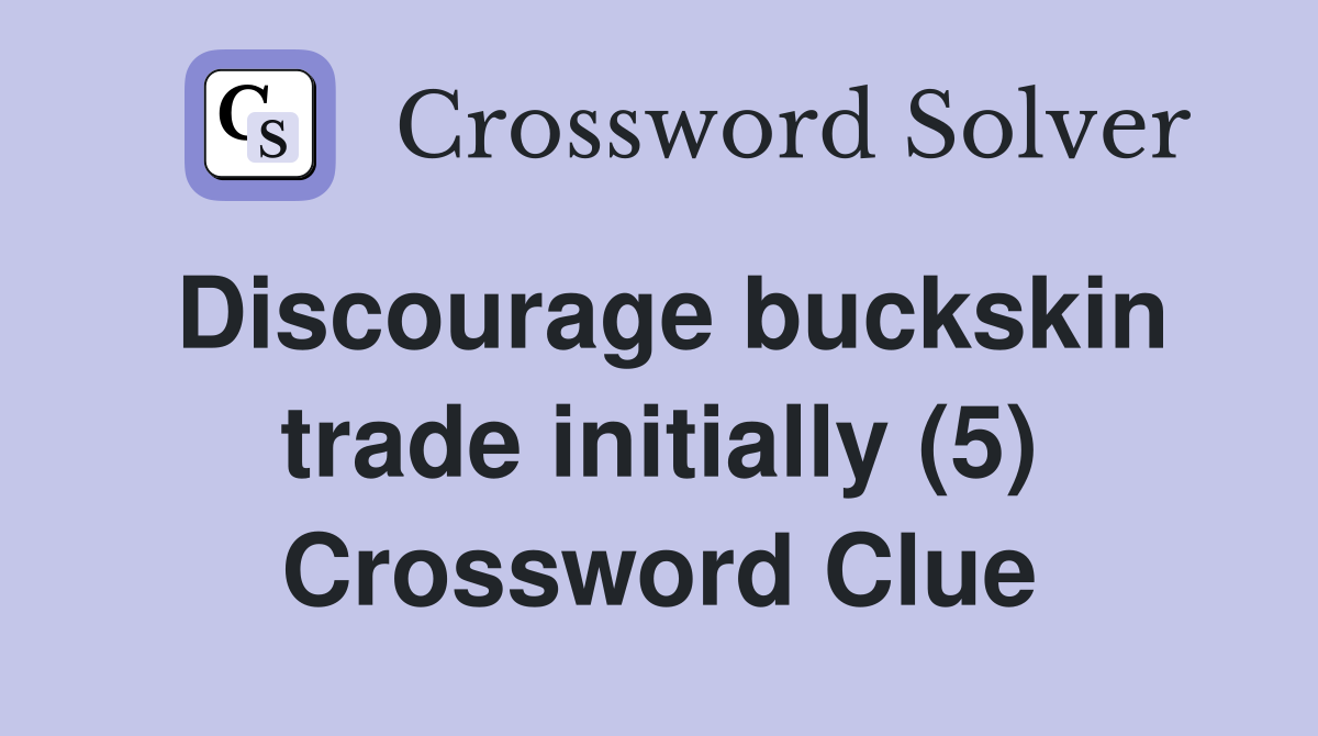 Discourage buckskin trade initially (5) Crossword Clue