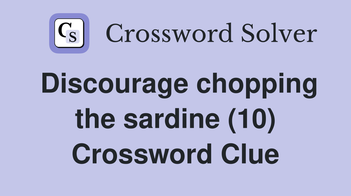 Discourage chopping the sardine (10) Crossword Clue