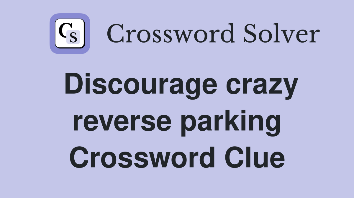 Discourage crazy reverse parking Crossword Clue