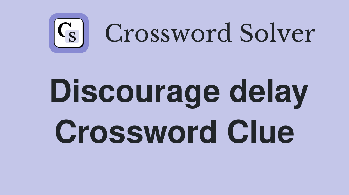 Discourage delay Crossword Clue