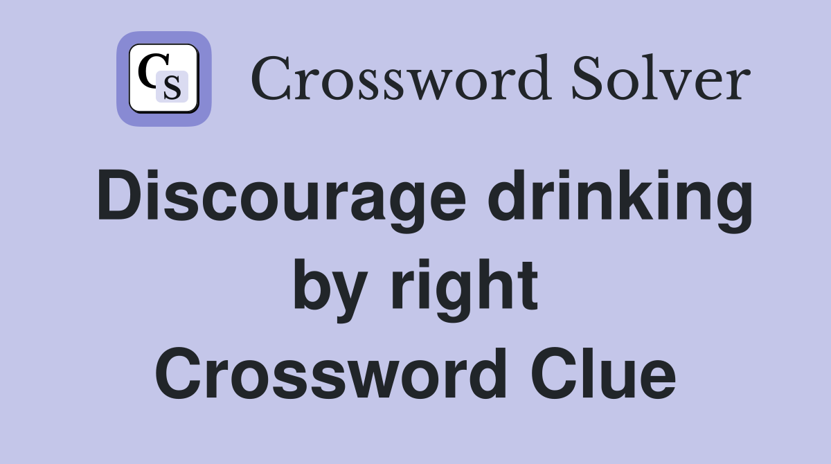 Discourage drinking by right Crossword Clue