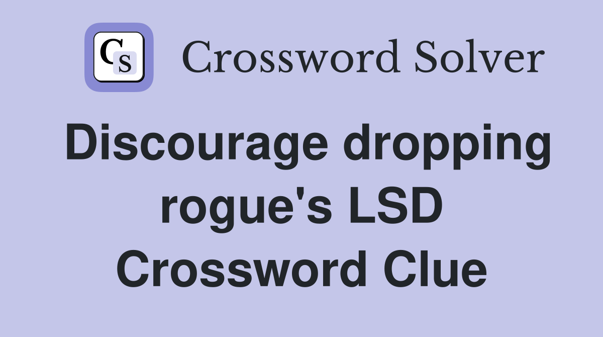 Discourage dropping rogue's LSD Crossword Clue
