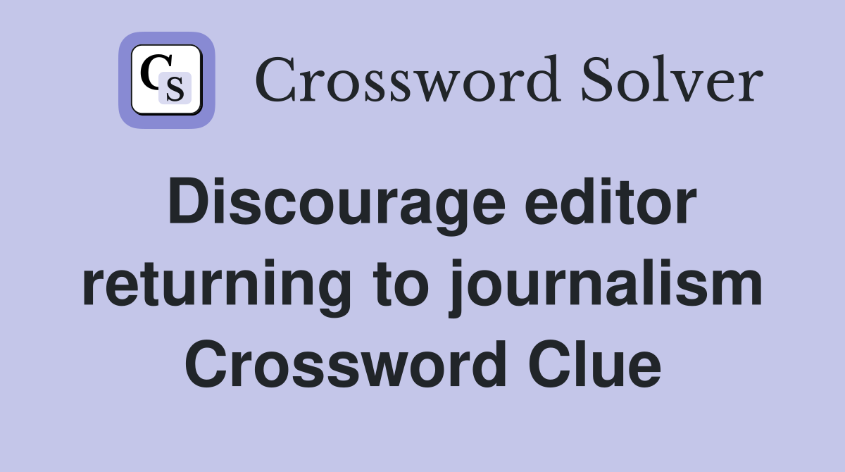 Discourage editor returning to journalism Crossword Clue