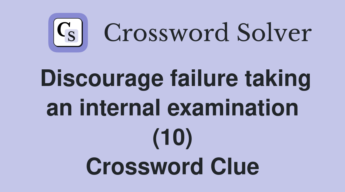 Discourage failure taking an internal examination (10) Crossword Clue