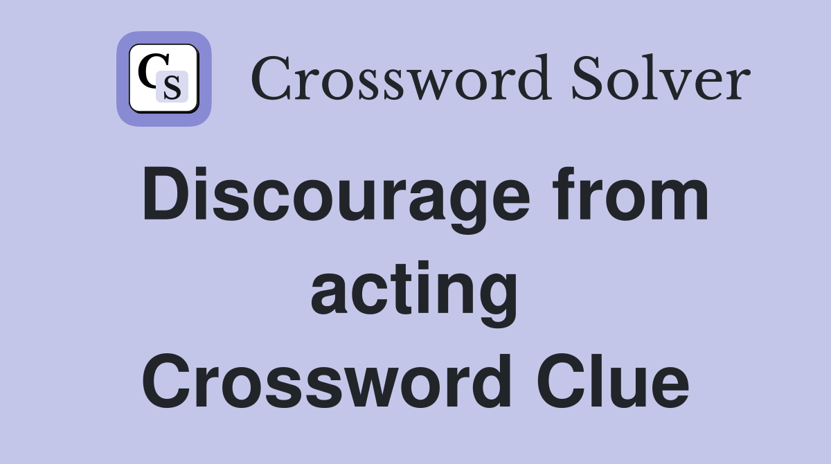 Discourage from acting Crossword Clue