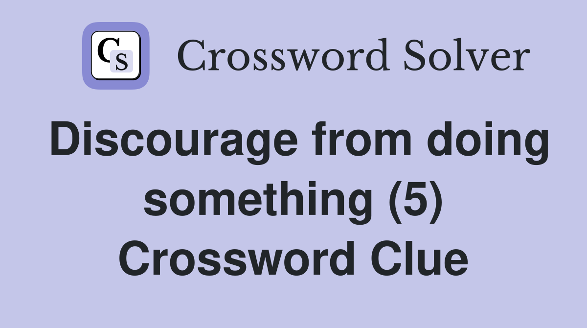 Discourage from doing something (5) Crossword Clue