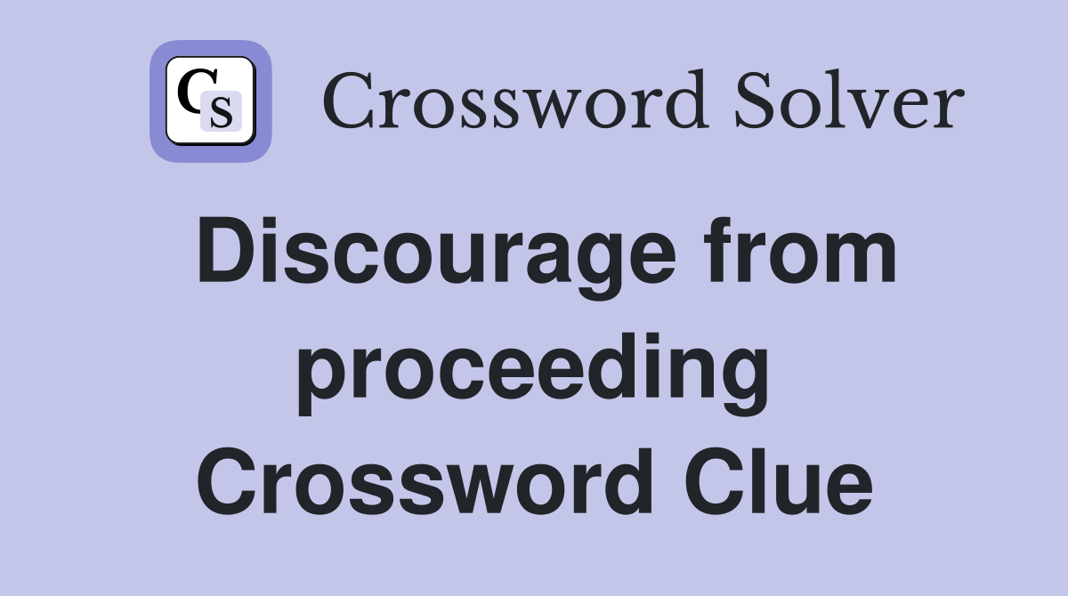 Discourage from proceeding Crossword Clue