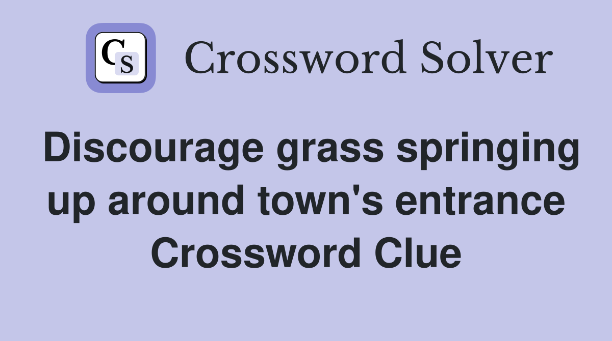 Discourage grass springing up around town's entrance Crossword Clue
