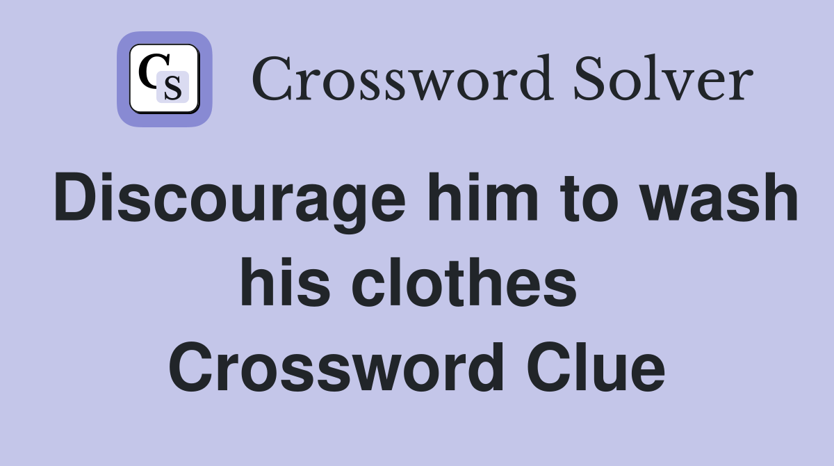 Discourage him to wash his clothes  Crossword Clue