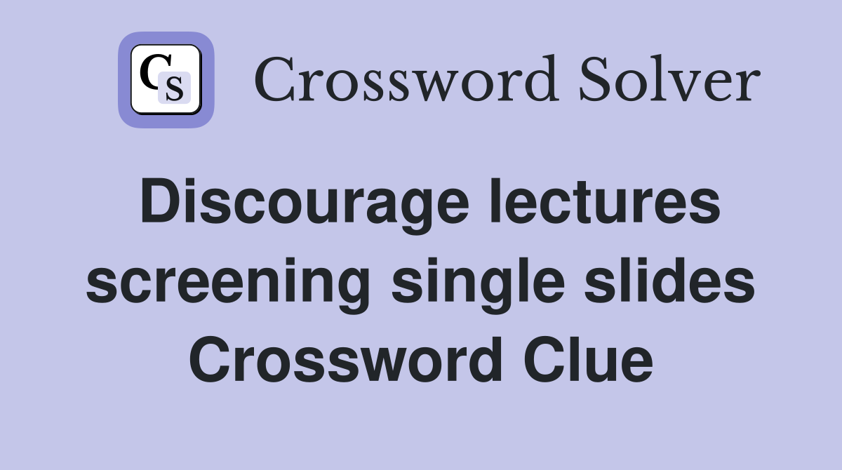 Discourage lectures screening single slides Crossword Clue