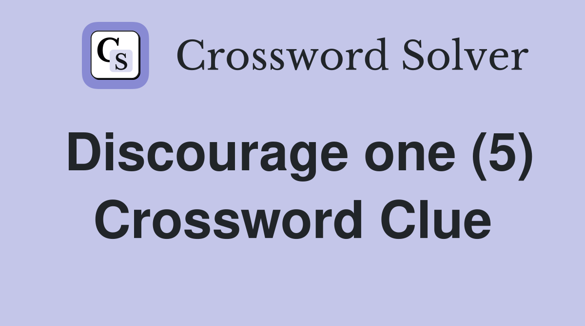 Discourage one (5) Crossword Clue