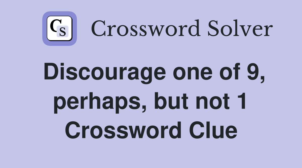Discourage one of 9, perhaps, but not 1 Crossword Clue