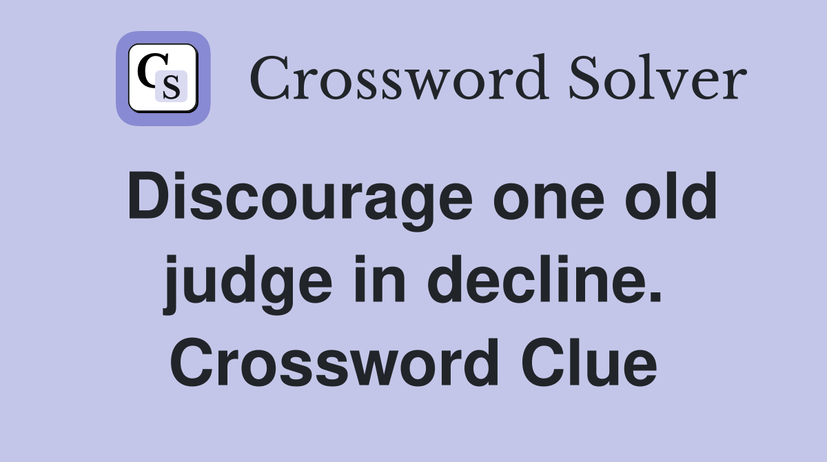Discourage one old judge in decline. Crossword Clue