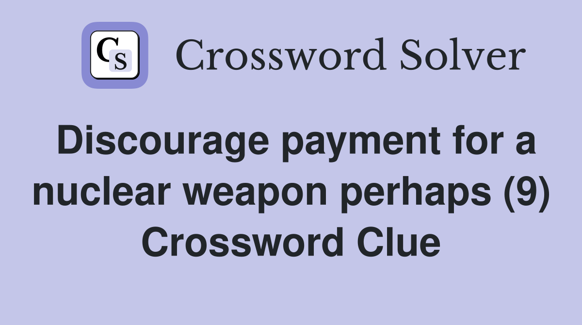 Discourage payment for a nuclear weapon perhaps (9) Crossword Clue