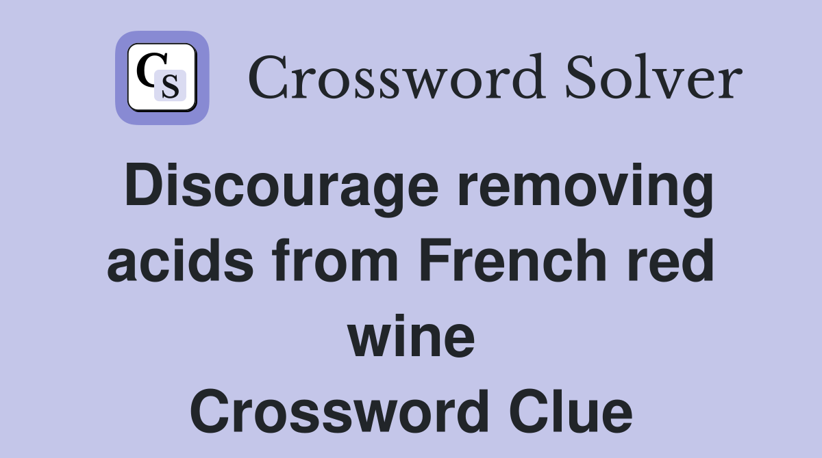 Discourage removing acids from French red wine Crossword Clue