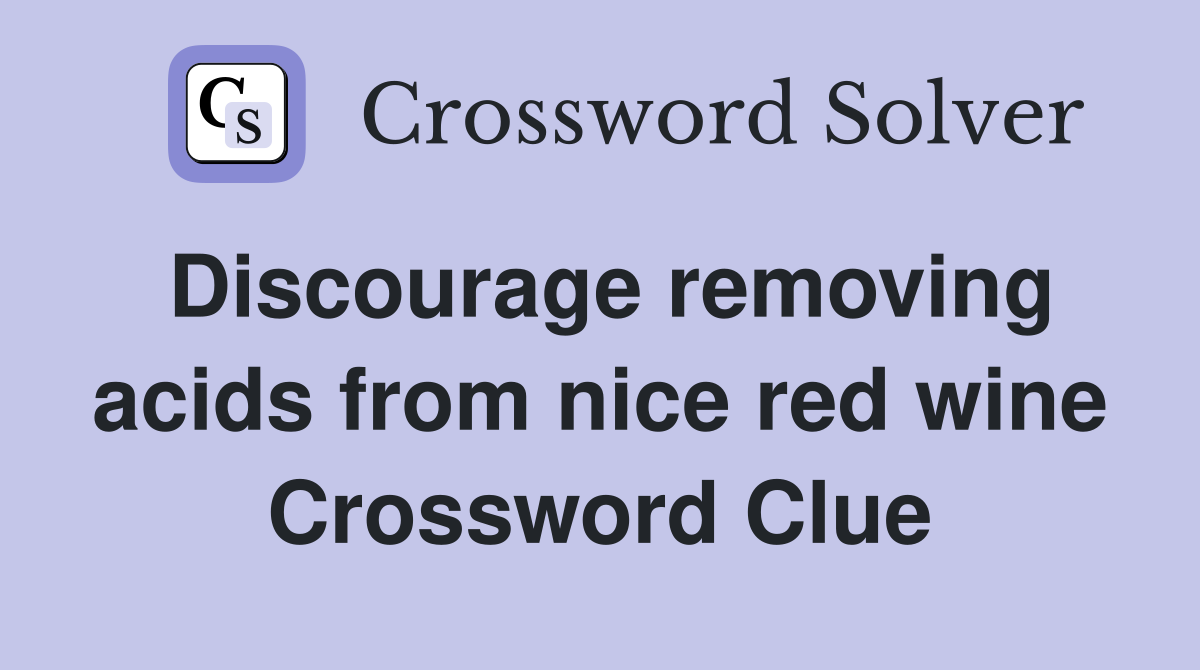 Discourage removing acids from nice red wine Crossword Clue
