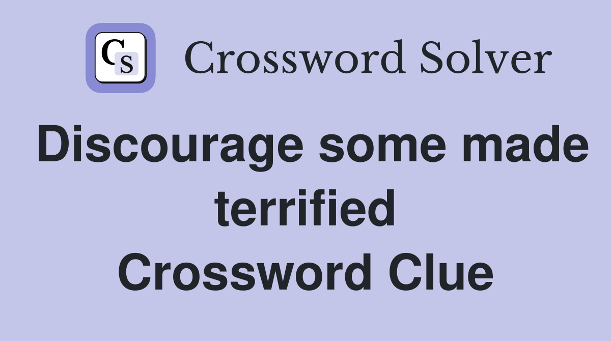 Discourage some made terrified Crossword Clue