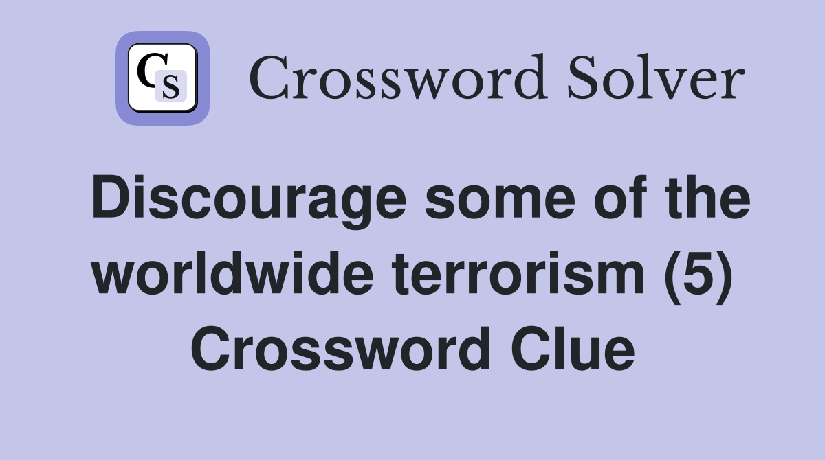 Discourage some of the worldwide terrorism (5) Crossword Clue