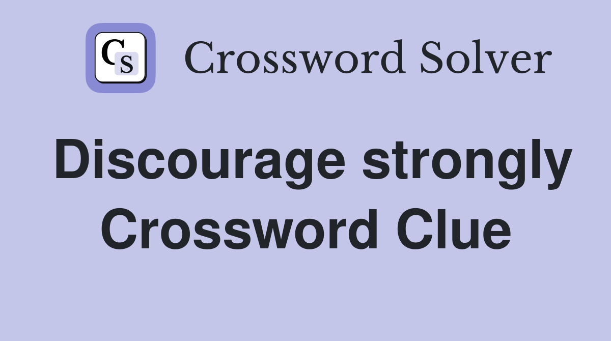 Discourage strongly Crossword Clue
