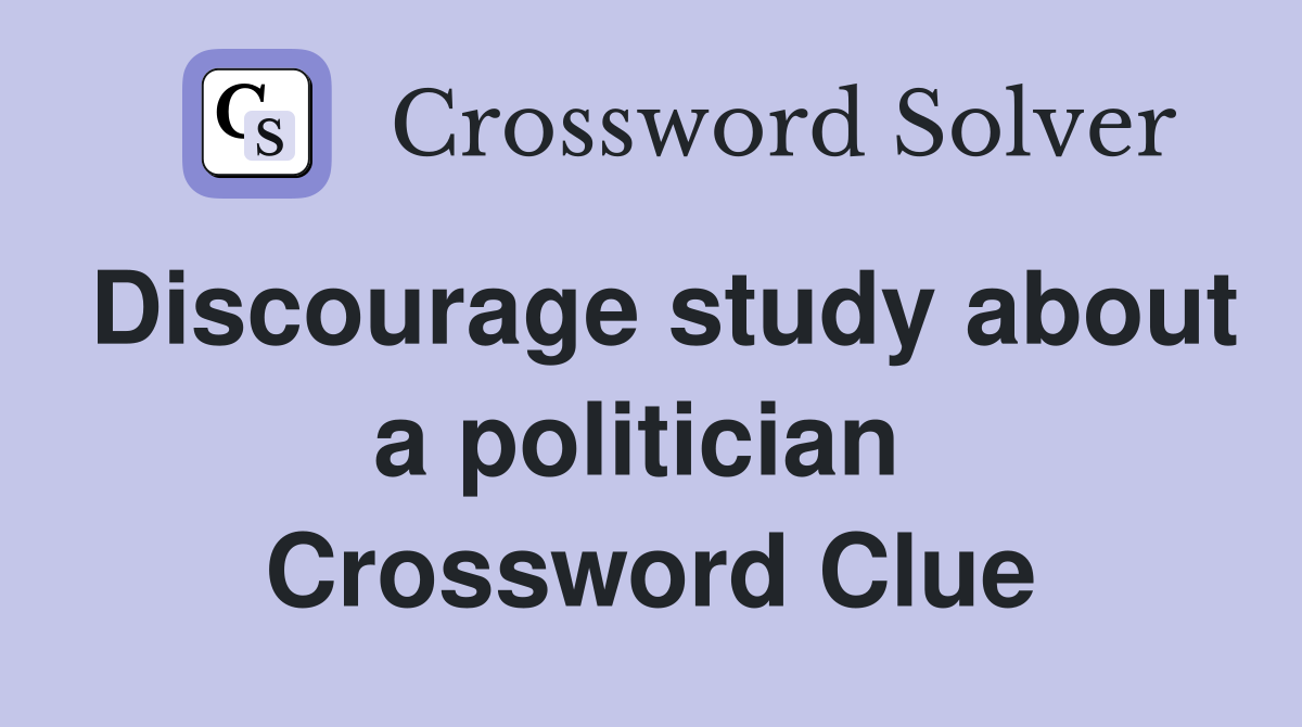 Discourage study about a politician  Crossword Clue