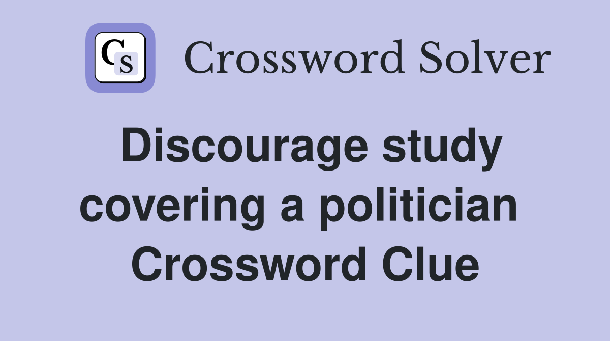 Discourage study covering a politician  Crossword Clue