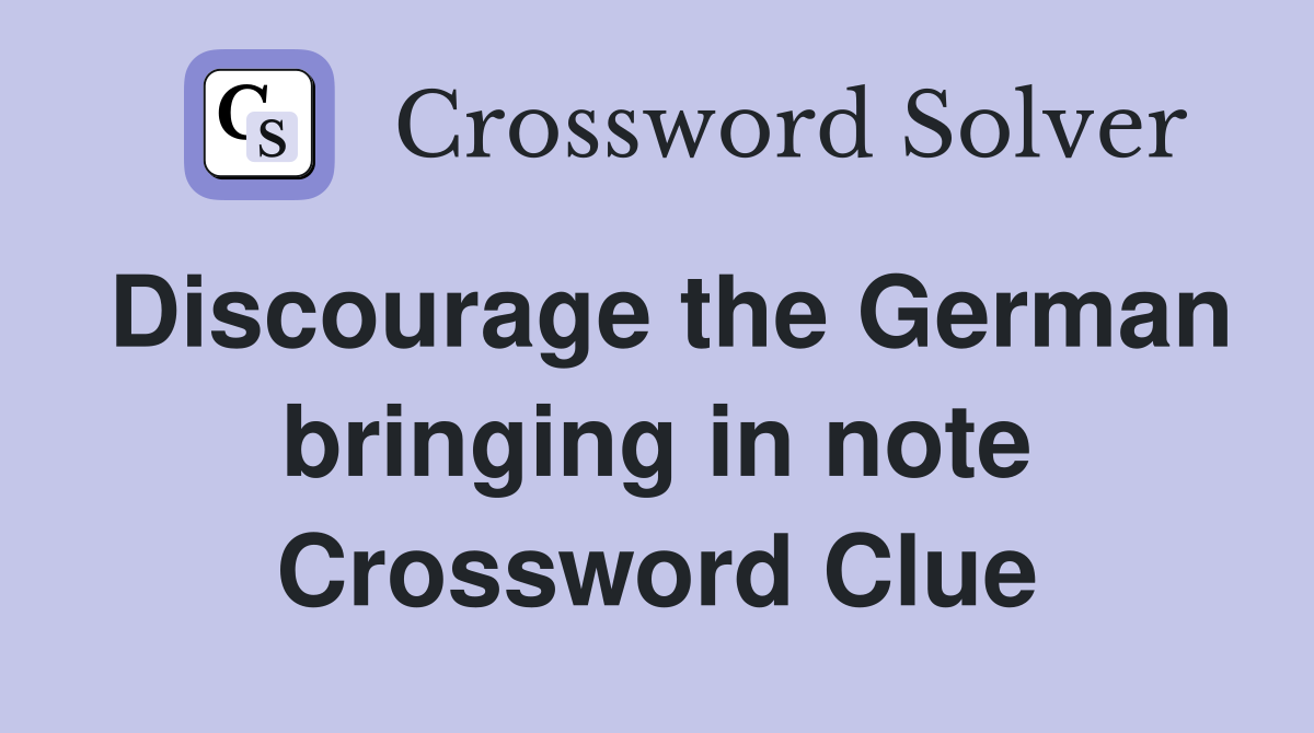 Discourage the German bringing in note Crossword Clue
