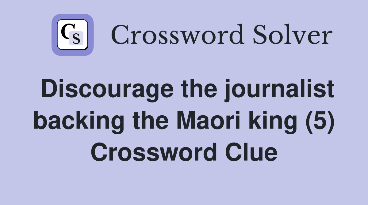 Discourage the journalist backing the Maori king (5) Crossword Clue