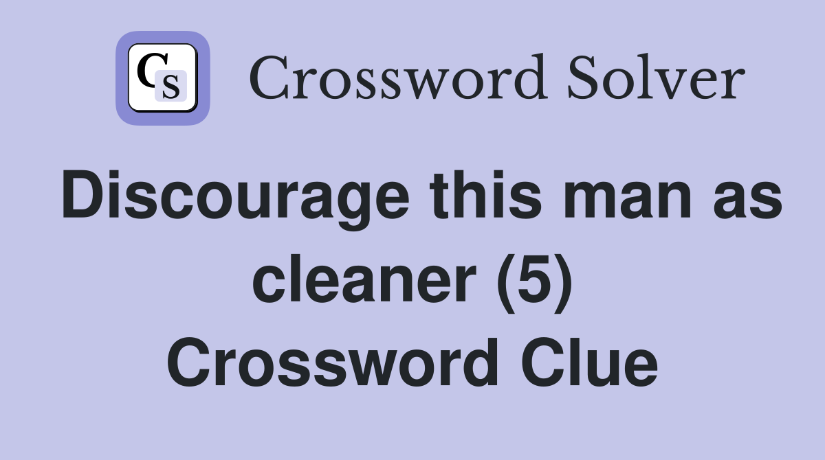 Discourage this man as cleaner (5) Crossword Clue