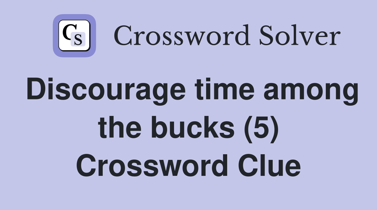 Discourage time among the bucks (5) Crossword Clue