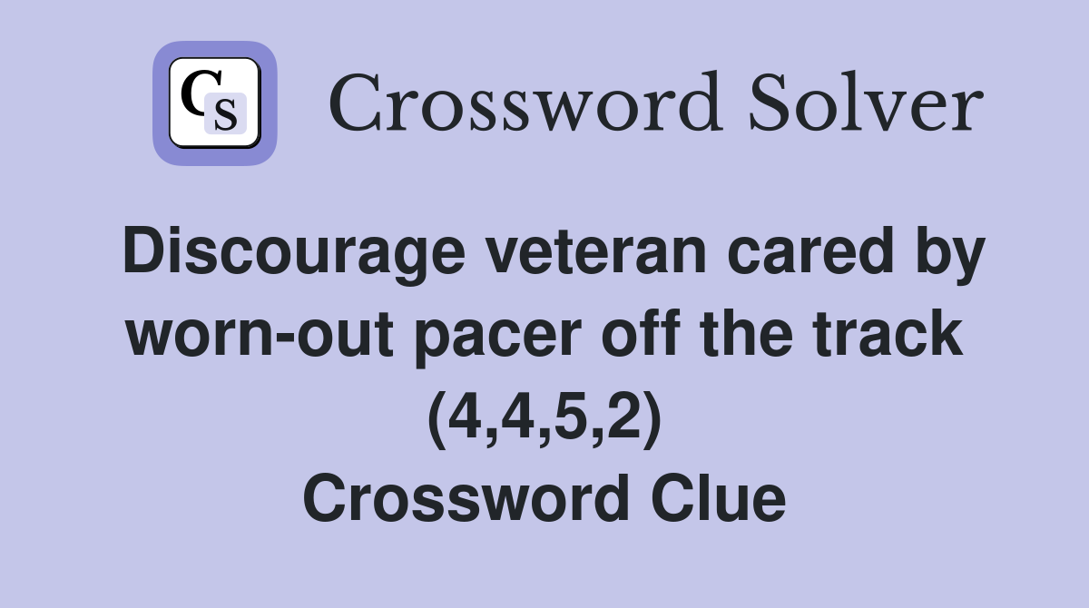 Discourage veteran cared by worn-out pacer off the track (4,4,5,2) Crossword Clue