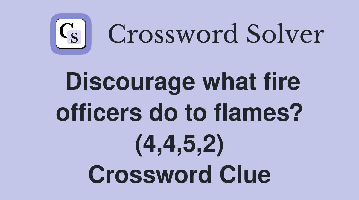 Discourage what fire officers do to flames? (4,4,5,2) Crossword Clue