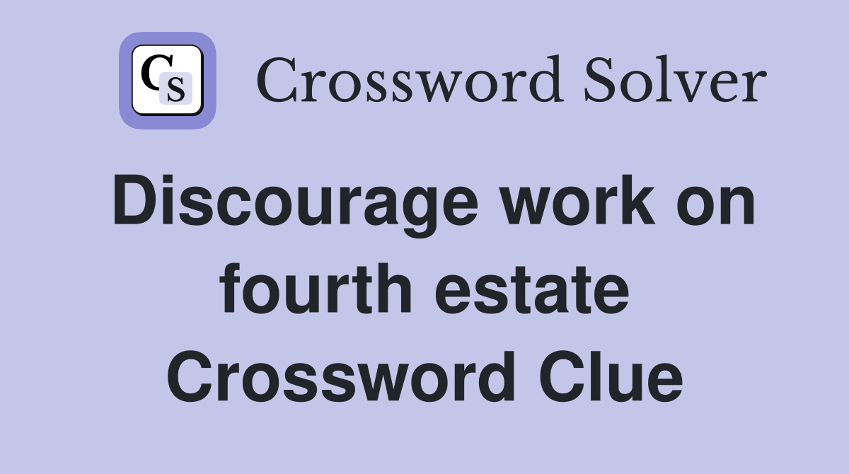 Discourage work on fourth estate Crossword Clue
