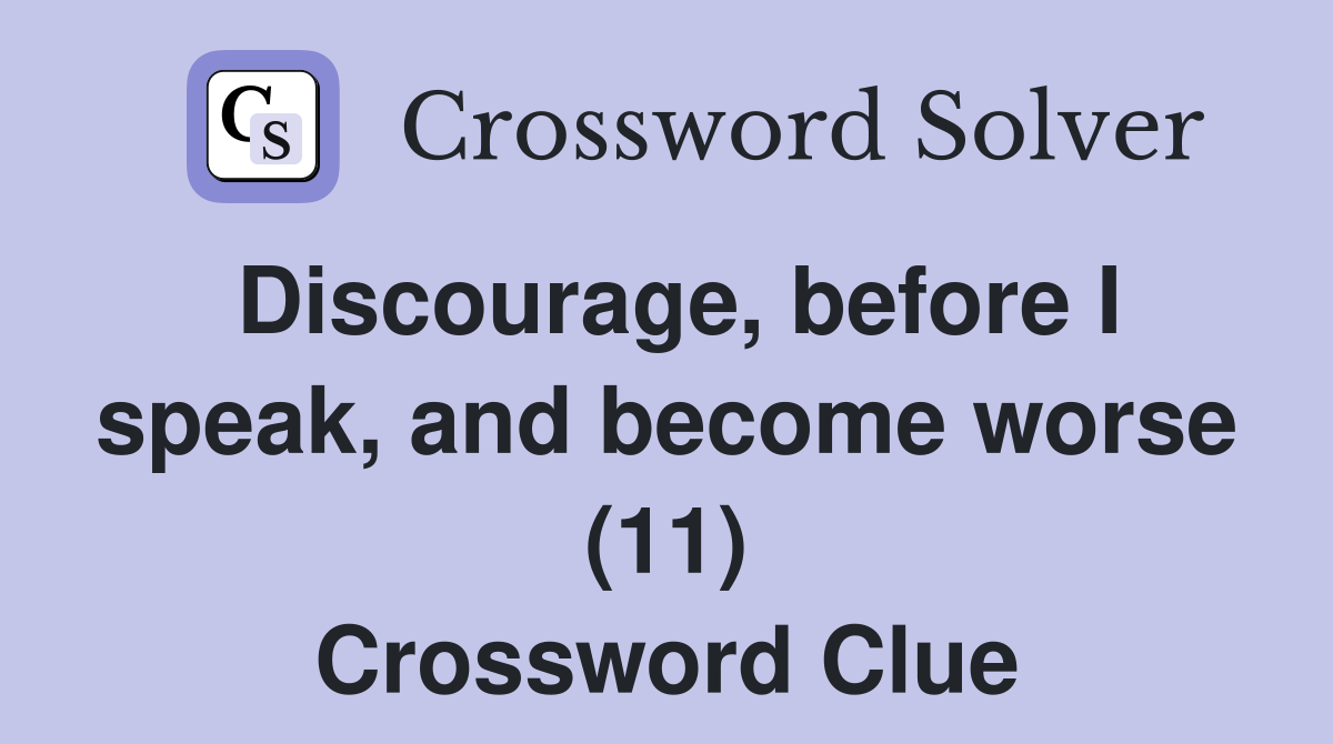 Discourage before I speak and become worse (11) Crossword Clue