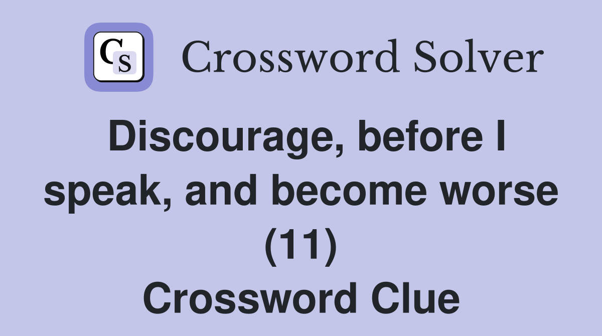 Discourage, before I speak, and become worse (11) Crossword Clue