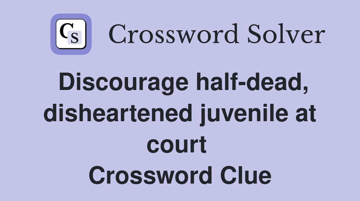Discourage half-dead, disheartened juvenile at court  Crossword Clue