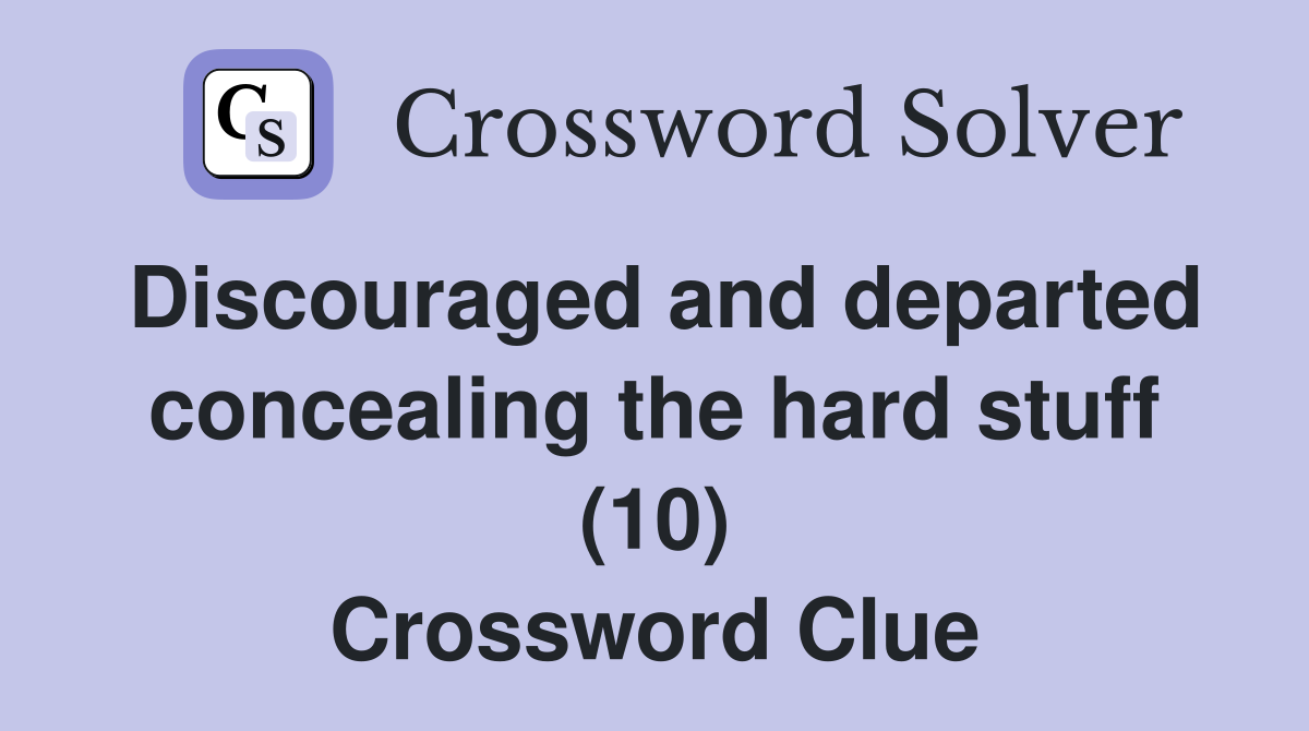 Discouraged and departed concealing the hard stuff (10) Crossword Clue